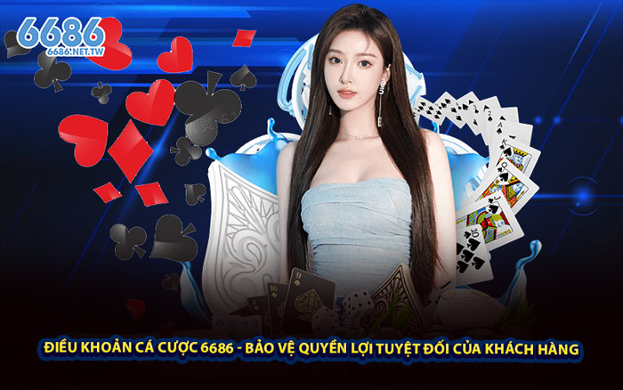 Điều Khoản Cá Cược 6686 - Bảo vệ quyền lợi tuyệt đối của khách hàng 
