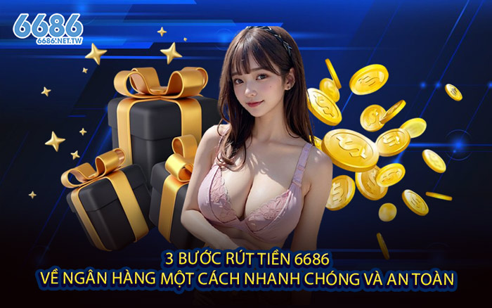 3 Bước Rút Tiền 6686 Về Ngân Hàng Một Cách Nhanh Chóng Và An Toàn 