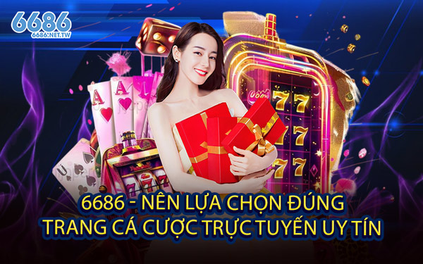 6686 - Nên lựa chọn đúng trang cá cược trực tuyến uy tín