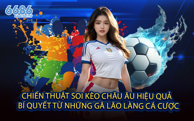 Chiến Thuật Soi Kèo Châu Âu Hiệu Quả - Bí Quyết Từ Những Gã Lão Làng Cá Cược