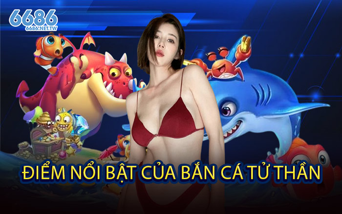 Điểm Nổi Bật Của Bắn Cá Tử Thần