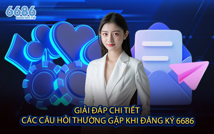 Giải đáp chi tiết các câu hỏi thường gặp khi Đăng Ký 6686