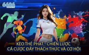 Kèo Thẻ Phạt - Chiến Lược Cá Cược Đầy Thách Thức và Cơ Hội