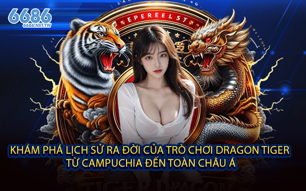 Khám Phá Lịch Sử Ra Đời Của Trò Chơi Dragon Tiger – Từ Campuchia Đến Toàn Châu Á
