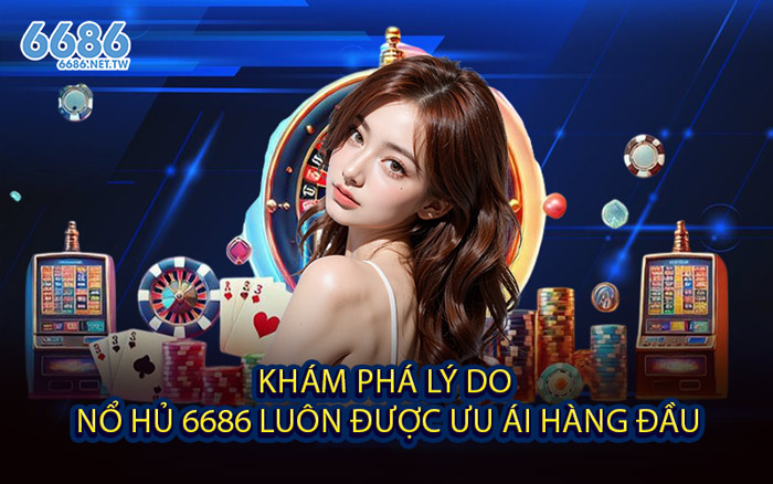 Khám Phá Lý Do Nổ Hủ 6686 Luôn Được Ưu Ái Hàng Đầu