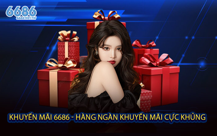 Khuyến Mãi 6686 - Hàng ngàn khuyến mãi cực khủng