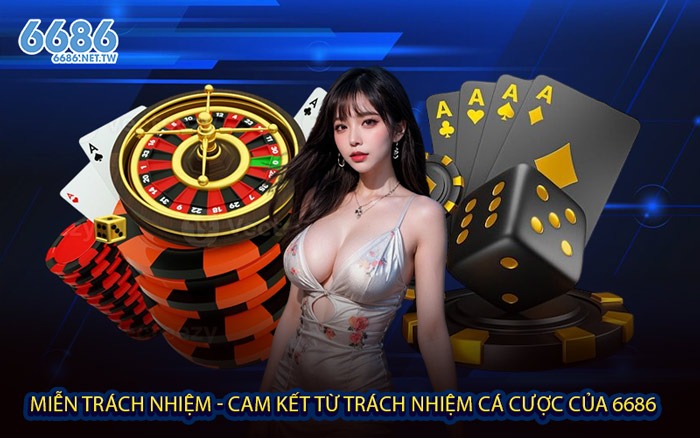 Miễn trách nhiệm - Cam kết từ trách nhiệm cá cược của 6686