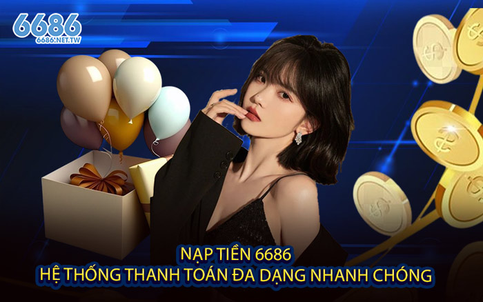 Nạp Tiền 6686 - Hệ Thống Thanh Toán Đa Dạng Nhanh Chóng