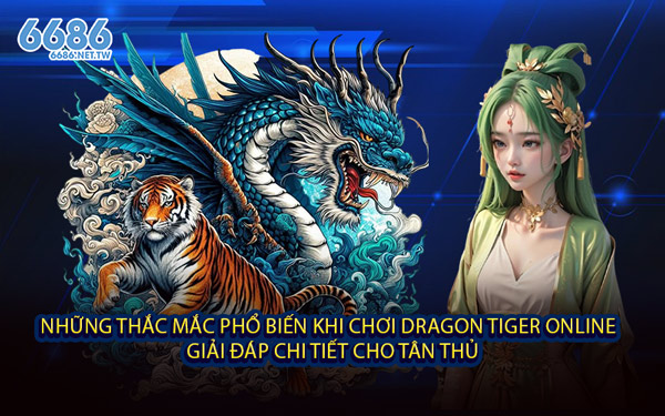 Những Thắc Mắc Phổ Biến Khi Chơi Dragon Tiger Online – Giải Đáp Chi Tiết Cho Tân Thủ