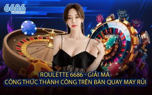Roulette 6686 - Giải Mã Công Thức Thành Công Trên Bàn Quay May Rủi