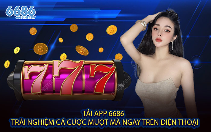 Tải App 6686 – Trải Nghiệm Cá Cược Mượt Mà Ngay Trên Điện Thoại