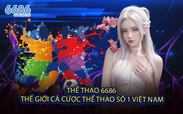 Thể Thao 6686 - Thế Giới Cá Cược Thể Thao Số 1 Việt Nam