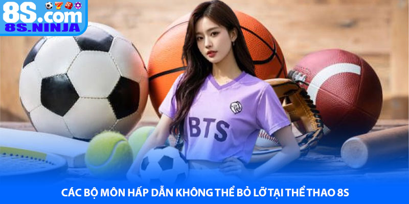 Các bộ môn hấp dẫn không thể bỏ lỡ tại Thể thao 8S