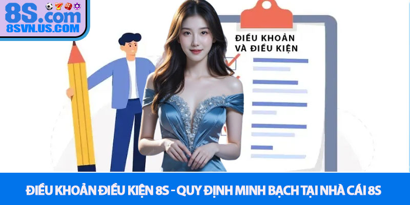 Điều khoản điều kiện 8S - Quy định minh bạch tại nhà cái 8S
