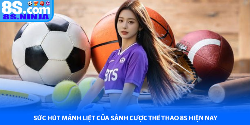 Sức hút mãnh liệt của sảnh cược Thể thao 8S hiện nay