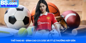 Thể thao 8S - Đỉnh Cao Cá Cược Và Tỷ Lệ Thưởng Hấp Dẫn