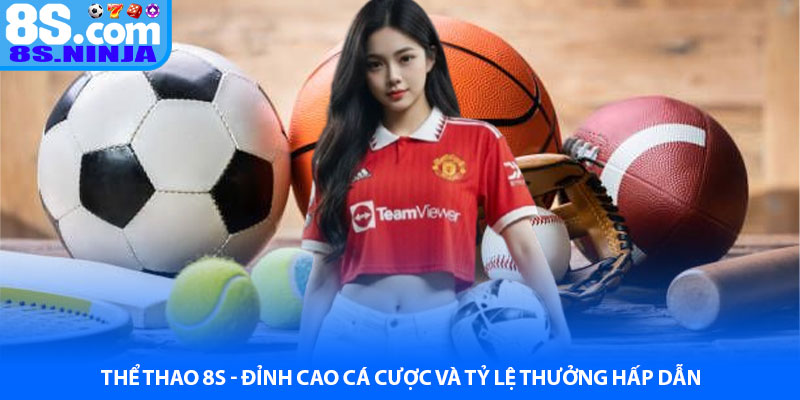 Thể thao 8S - Đỉnh Cao Cá Cược Và Tỷ Lệ Thưởng Hấp Dẫn