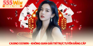 Casino 555Win – Không gian giải trí trực tuyến đẳng cấp