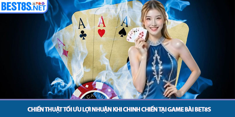 Game bài Bet8s - Đỉnh Cao Đối Kháng & Săn Thưởng Trực Tuyến 4 Chiến thuật tối ưu lợi nhuận khi chinh chiến tại Game bài Bet8s