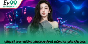 Đăng ký Ev99 - Hướng dẫn gia nhập hệ thống an toàn năm 2026